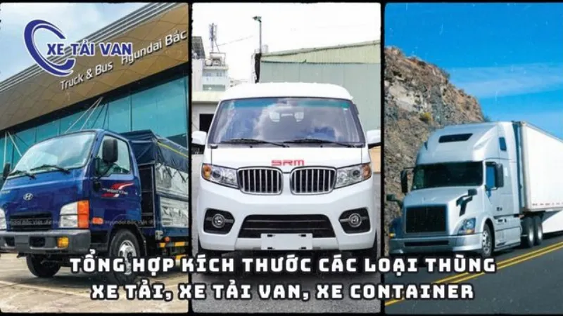 Tổng hợp kích thước các loại thùng xe tải, xe tải van, xe container